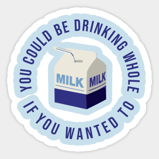 You could be drinking whole milk if you wanted Sticker